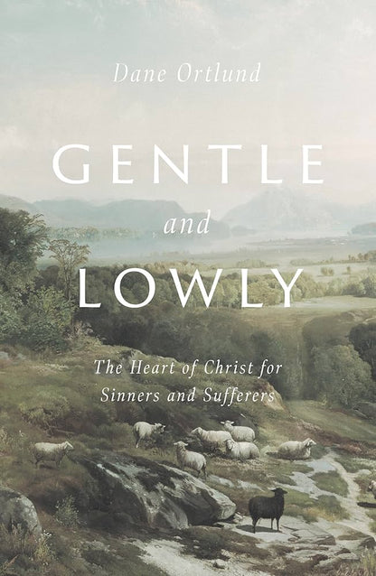 Gentle and Lowly: The Heart of Christ for Sinners and Sufferers - Dane Ortlund - Hardcover