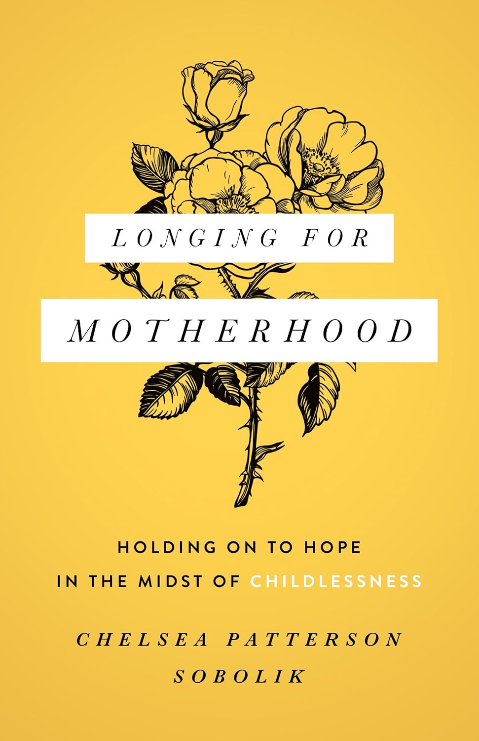 Longing for Motherhood: Holding On to Hope in the Midst of Childlessness - Chelsea Patterson Sobolik -Paperback